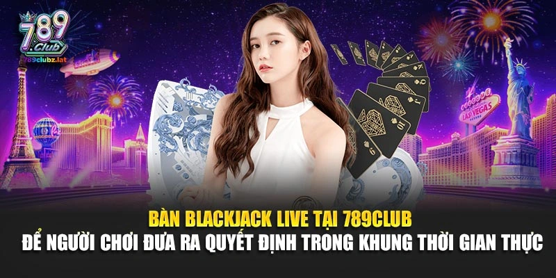 Bàn blackjack live tại 789Club để người chơi đưa ra quyết định trong khung thời gian thực