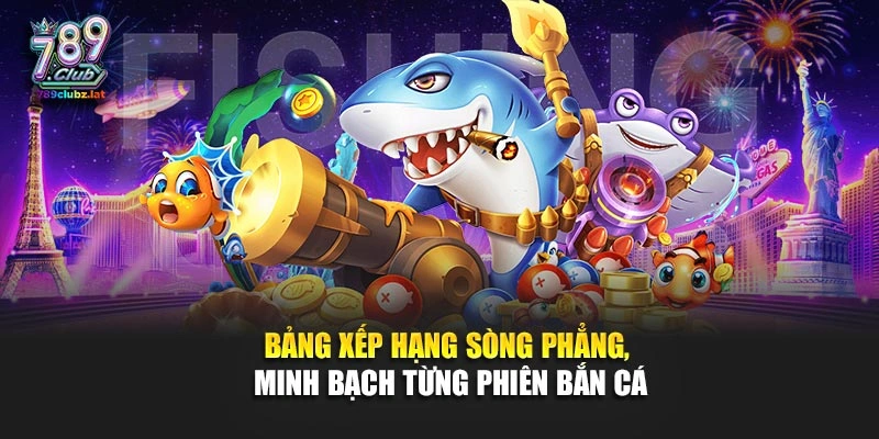 Bảng xếp hạng sòng phẳng, minh bạch từng phiên bắn cá
