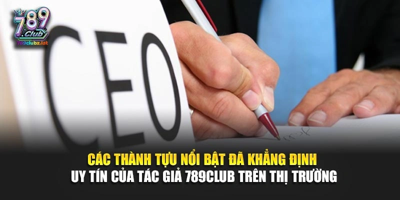 Các thành tựu nổi bật đã khẳng định uy tín của tác giả 789Club trên thị trường