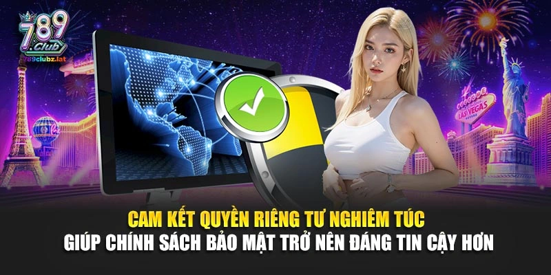 Cam kết quyền riêng tư nghiêm túc giúp chính sách bảo mật trở nên đáng tin cậy hơn
