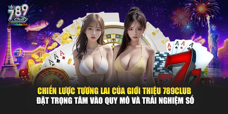 Chiến lược tương lai của giới thiệu 789Club đặt trọng tâm vào quy mô và trải nghiệm số