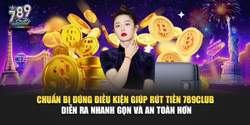 Chuẩn bị đúng điều kiện giúp rút tiền 789Club diễn ra nhanh gọn và an toàn hơn