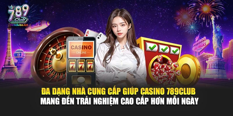 Đa dạng nhà cung cấp giúp casino 789Club mang đến trải nghiệm cao cấp hơn mỗi ngày