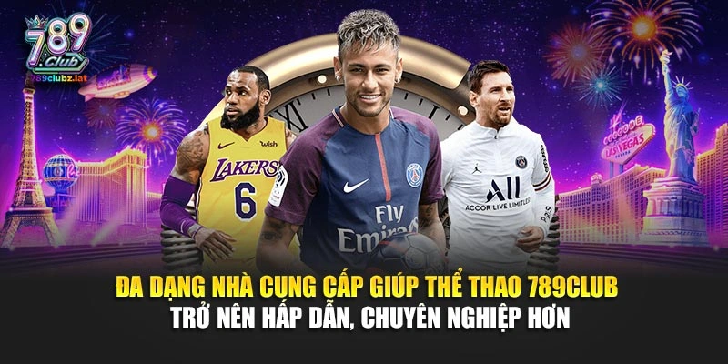 Đa dạng nhà cung cấp giúp thể thao 789Club trở nên hấp dẫn, chuyên nghiệp hơn