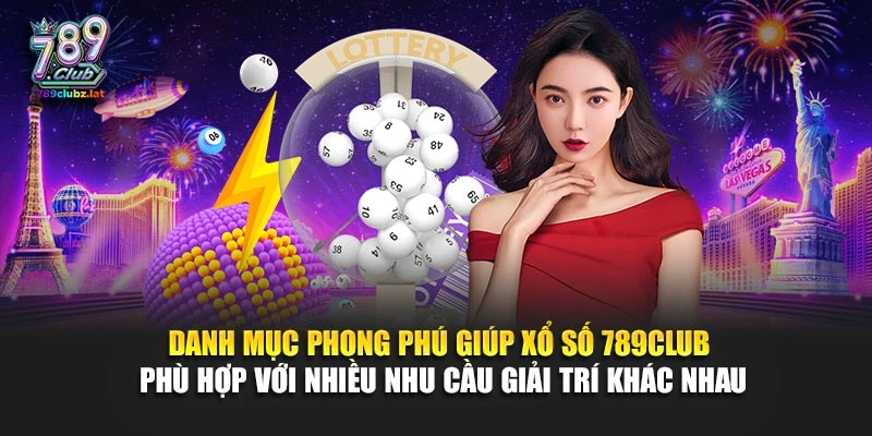 Danh mục phong phú giúp xổ số 789Club phù hợp với nhiều nhu cầu giải trí khác nhau