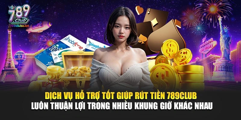 Dịch vụ hỗ trợ tốt giúp rút tiền 789Club luôn thuận lợi trong nhiều khung giờ khác nhau