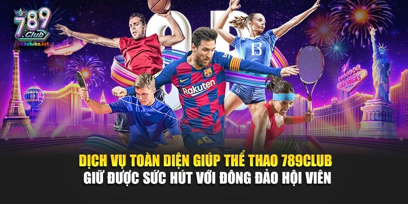 Dịch vụ toàn diện giúp thể thao 789Club giữ được sức hút với đông đảo hội viên