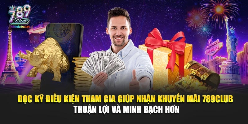 Đọc kỹ điều kiện tham gia giúp nhận khuyến mãi 789Club thuận lợi và minh bạch hơn