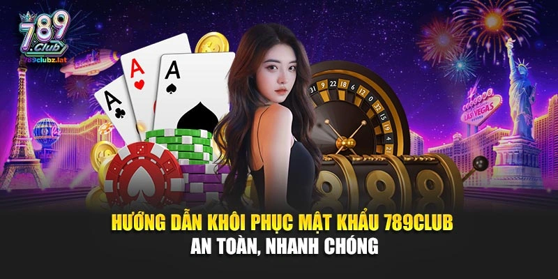 Hướng dẫn khôi phục mật khẩu 789Club an toàn, nhanh chóng