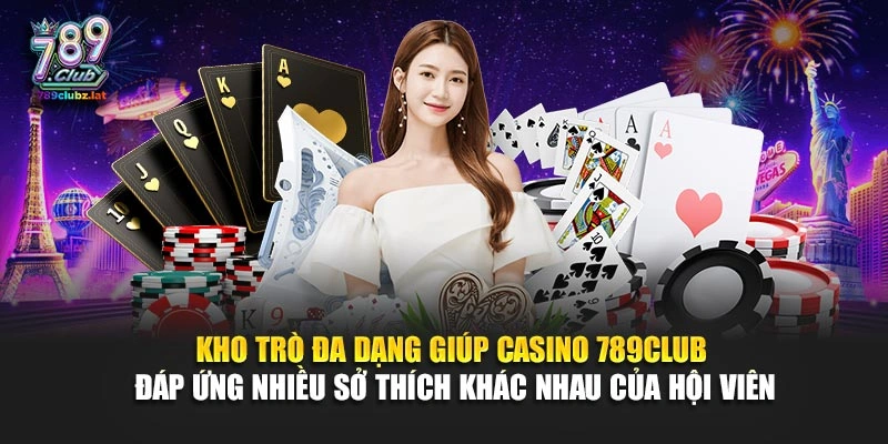 Kho trò đa dạng giúp casino 789Club đáp ứng nhiều sở thích khác nhau của hội viên
