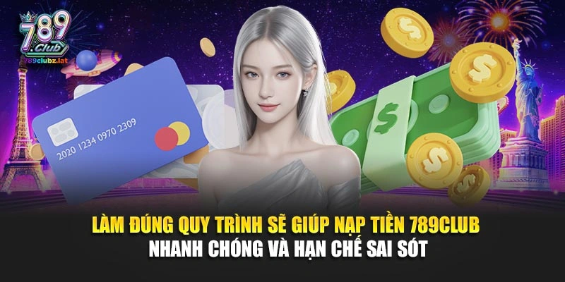 Làm đúng quy trình sẽ giúp nạp tiền 789Club nhanh chóng và hạn chế sai sót
