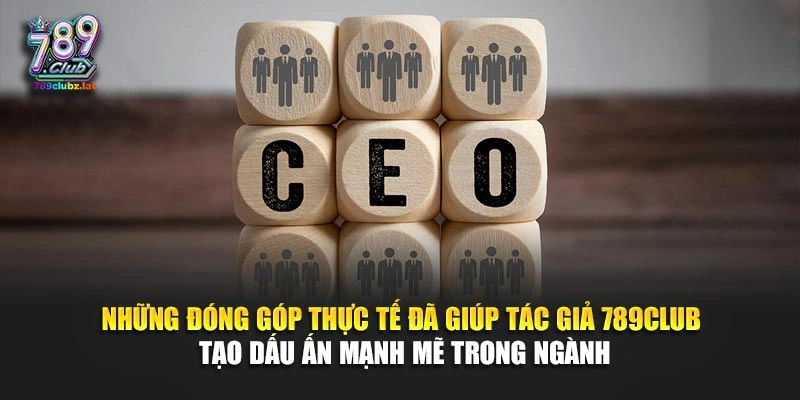 Những đóng góp thực tế đã giúp tác giả 789Club tạo dấu ấn mạnh mẽ trong ngành