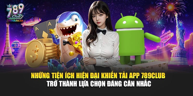 Những tiện ích hiện đại khiến tải app 789Club trở thành lựa chọn đáng cân nhắc