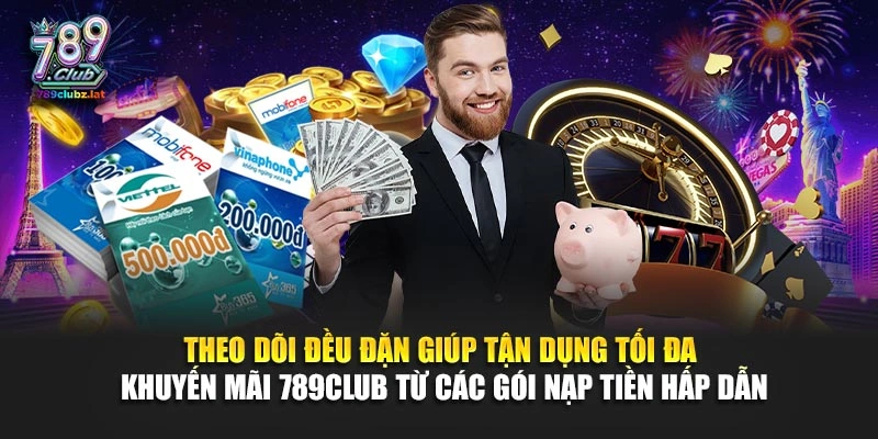 Theo dõi đều đặn giúp tận dụng tối đa khuyến mãi 789Club từ các gói nạp tiền hấp dẫn