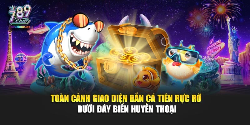 Toàn cảnh giao diện bắn cá Tiên rực rỡ dưới đáy biển huyền thoại