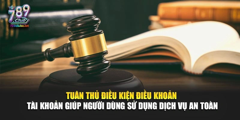 Tuân thủ điều kiện điều khoản tài khoản giúp người dùng sử dụng dịch vụ an toàn