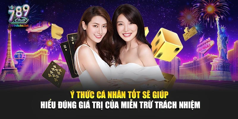 Ý thức cá nhân tốt sẽ giúp hiểu đúng giá trị của miễn trừ trách nhiệm